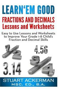Learn'em Good -Fractions and Decimals-: Easy to Use Lessons and Worksheets to Improve Your Grade 1-8 Child's Fraction and Decimal Skills