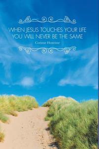 When Jesus Touches Your Life: You Will Never Be the Same