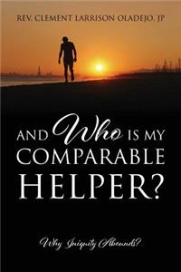 And Who Is My Comparable Helper? Why Iniquity Abounds?