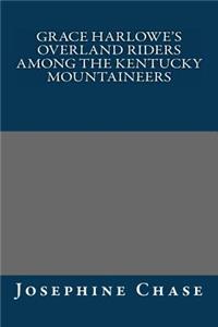 Grace Harlowe's Overland Riders Among the Kentucky Mountaineers