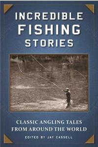 Incredible Fishing Stories: Classic Angling Tales from Around the World