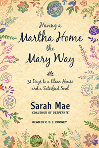 Having a Martha Home the Mary Way: 31 Days to a Clean House and a Satisfied Soul