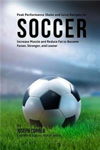 Peak Performance Shake and Juice Recipes for Soccer