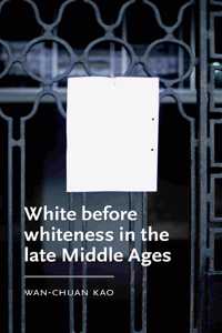 White Before Whiteness in the Late Middle Ages