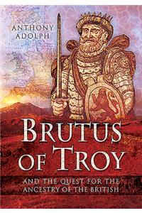 Brutus of Troy: And the Quest for the Ancestry of the British