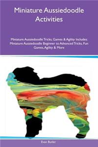 Miniature Aussiedoodle Activities Miniature Aussiedoodle Tricks, Games & Agility Includes: Miniature Aussiedoodle Beginner to Advanced Tricks, Fun Games, Agility & More