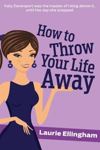 How to Throw Your Life Away