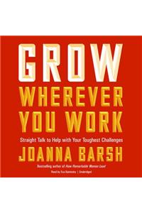 Grow Wherever You Work Lib/E