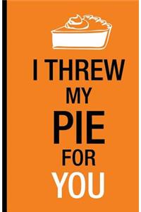 I threw my pie for you