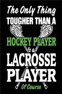 The Only Thing Tougher Than A Hockey Player Is A Lacrosse Player Of Course