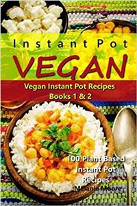 Instant Pot Vegan: Vegan Instant Pot Recipes - 100 Plant Based Instant Pot Recipes: 1-2