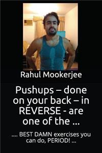 Pushups - done on your back - in REVERSE - are one of the ...: .... BEST DAMN exercises you can do, PERIOD! ...