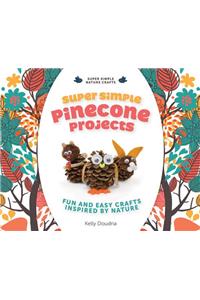 Super Simple Pinecone Projects: Fun and Easy Crafts Inspired by Nature