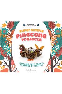 Super Simple Pinecone Projects: Fun and Easy Crafts Inspired by Nature