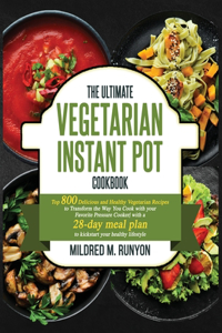 Ultimate Vegetarian Instant Pot Cookbook: Top 800 Easy and Delicious Recipes for Your Plant-Based Lifestyle&#65292;Ultimate Vegetarian Instant Pot Cookbook for Beginners