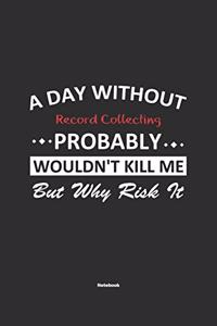 A Day Without Record Collecting Probably Wouldn't Kill Me But Why Risk It Notebook