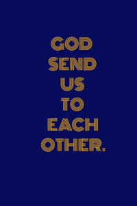 God Send Us to Each Other.