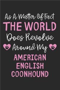 As A Matter Of Fact The World Does Revolve Around My American English Coonhound