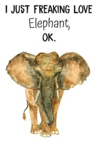 I Just Freaking Love Elephant OK