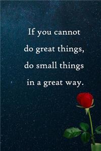 If you cannot do great things, do small things in a great way