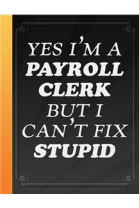 Yes I'M A Payroll Clerk But I Can't Fix Stupid