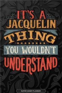 It's A Jacquelin Thing You Wouldn't Understand: Jacquelin Name Planner With Notebook Journal Calendar Personal Goals Password Manager & Much More, Perfect Gift For Jacquelin