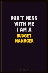Don't Mess With Me, I Am A Budget Manager