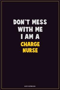 Don't Mess With Me, I Am A Charge nurse