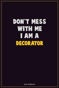 Don't Mess With Me, I Am A Decorator
