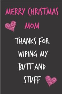 Merry Christmas Mom, Thanks For Wiping My Butt And Stuff: From Son Daughter Child Kid - Rude Naughty Xmas Notebook For Her Mother Mom Mum Book for In Law Grandmother (Unique Funny Alternative to a Greeting 