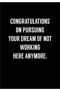 Congratulations On Pursuing Your Dream Of Not Working Here Anymore