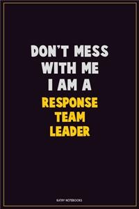 Don't Mess With Me, I Am A Response Team Leader