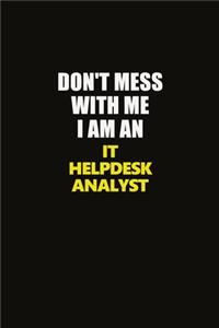 Don't Mess With Me I Am An IT Helpdesk Analyst