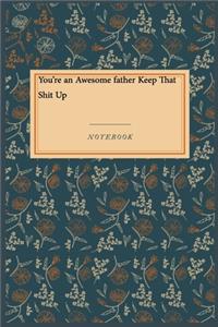 You're an Awesome father Keep That Shit Up: Gratitude Journal / Gratitude Notebook Gift, 118 Pages, 6x9, Soft Cover, Matte Finish