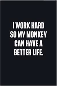 I Work Hard So My Monkey Can Have A Better Life