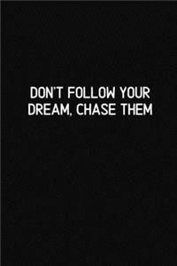 Don't Follow Your Dream, Chase Them