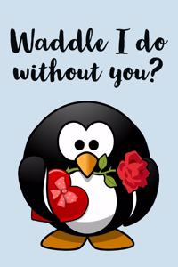 Waddle I Do Without You?