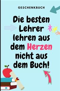 Geschenkbuch Die Besten Lehrer Lehren Aus Dem Herzen Nicht Aus Dem Buch!