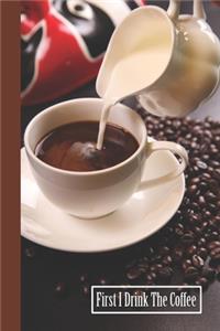 First I Drink The Coffee