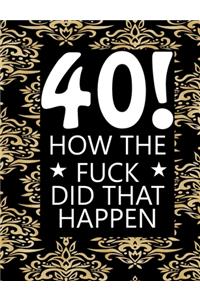 40! How The Fuck Did That Happen