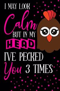 I May Look Calm But In My Head I've Pecked You 3 Times