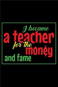 I Became A Teacher For The Money And Fame