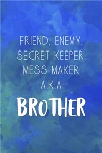 Friend, Enemy, Secret Keeper, Mess Maker A.K.A Brother