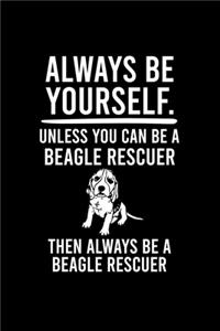 Always Be Yourself.Unless You Can Be Beagle Rescuer Then Always Be a Beagle Rescuer