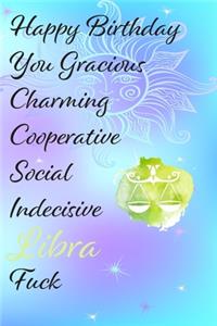 Happy Birthday You Gracious Charming Cooperative Social Indecisive Libra Fuck