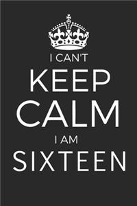 I Can't Keep Calm I Am Sixteen