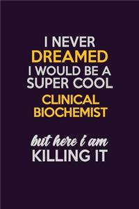 I Never Dreamed I Would Be A Super cool Clinical Biochemist But Here I Am Killing It