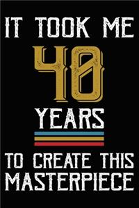 It Took Me 40 Years To Create This Masterpiece