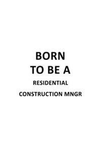 Born To Be A Residential Construction Mngr