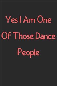 Yes I Am One Of Those Dance People: Lined Journal, 120 Pages, 6 x 9, Funny Dance Gift Idea, Black Matte Finish (Yes I Am One Of Those Dance People Journal)